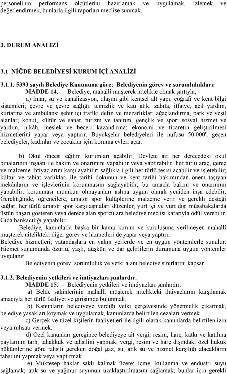 Belediye, mahallî müşterek nitelikte olmak şartıyla; a) İmar, su ve kanalizasyon, ulaşım gibi kentsel alt yapı; coğrafî ve kent bilgi sistemleri; çevre ve çevre sağlığı, temizlik ve katı atık;