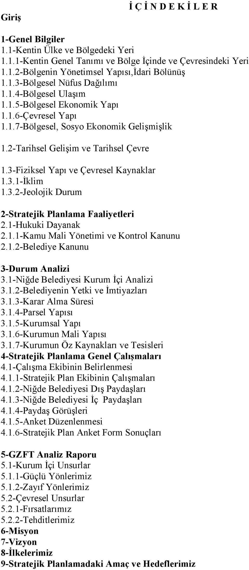 3.2-Jeolojik Durum 2-Stratejik Planlama Faaliyetleri 2.1-Hukuki Dayanak 2.1.1-Kamu Mali Yönetimi ve Kontrol Kanunu 2.1.2-Belediye Kanunu 3-Durum Analizi 3.1-Niğde Belediyesi Kurum İçi Analizi 3.1.2-Belediyenin Yetki ve İmtiyazları 3.