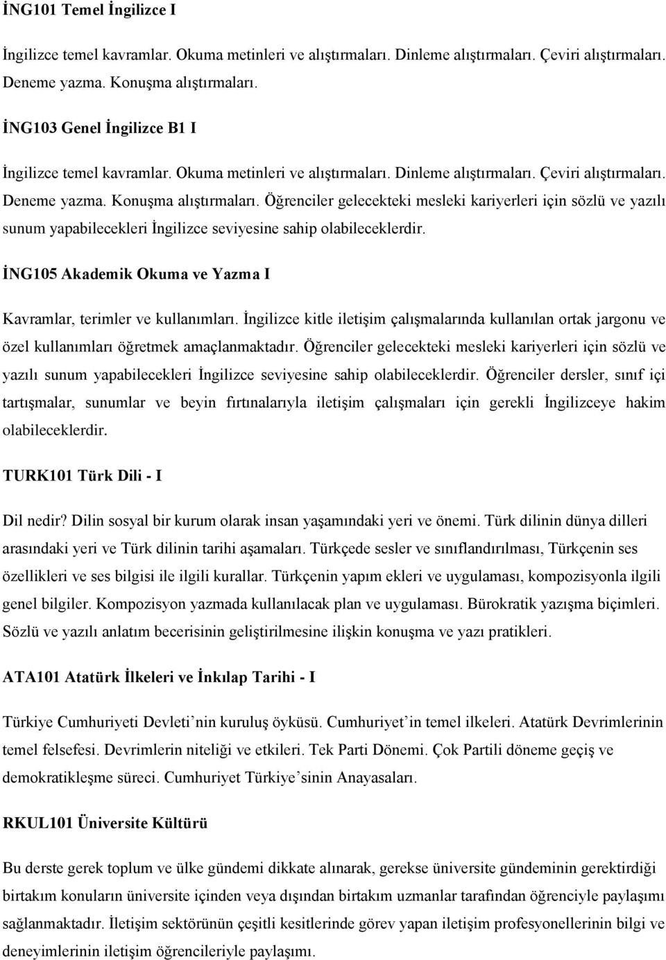 Öğrenciler gelecekteki mesleki kariyerleri için sözlü ve yazılı sunum yapabilecekleri İngilizce seviyesine sahip olabileceklerdir. İNG105 Akademik Okuma ve Yazma I Kavramlar, terimler ve kullanımları.