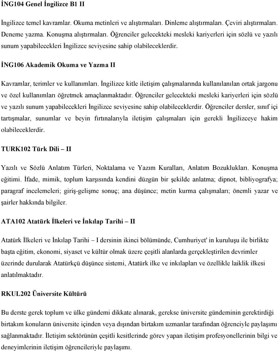 İNG106 Akademik Okuma ve Yazma II Kavramlar, terimler ve kullanımları. İngilizce kitle iletişim çalışmalarında kullanılanılan ortak jargonu ve özel kullanımları öğretmek amaçlanmaktadır.