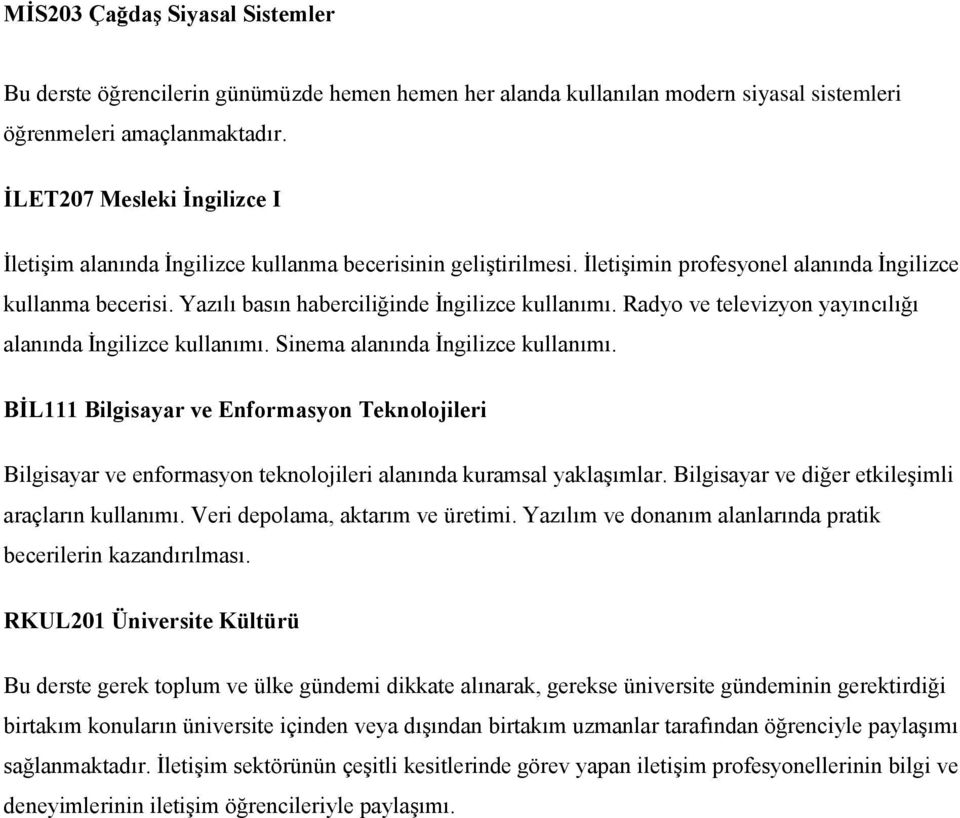 Yazılı basın haberciliğinde İngilizce kullanımı. Radyo ve televizyon yayıncılığı alanında İngilizce kullanımı. Sinema alanında İngilizce kullanımı.