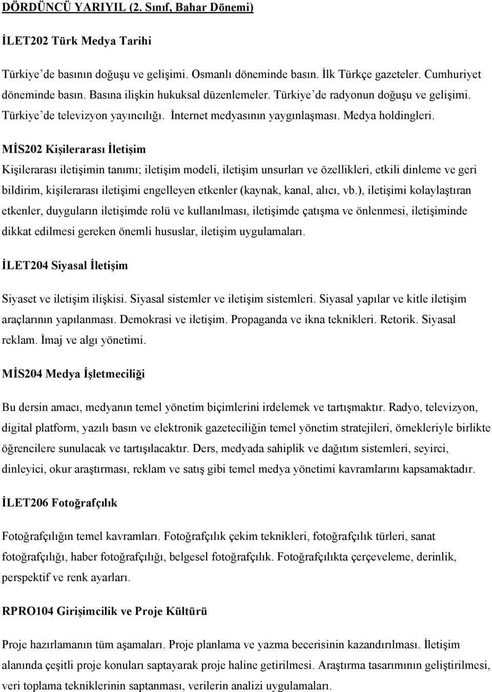 MİS202 Kişilerarası İletişim Kişilerarası iletişimin tanımı; iletişim modeli, iletişim unsurları ve özellikleri, etkili dinleme ve geri bildirim, kişilerarası iletişimi engelleyen etkenler (kaynak,