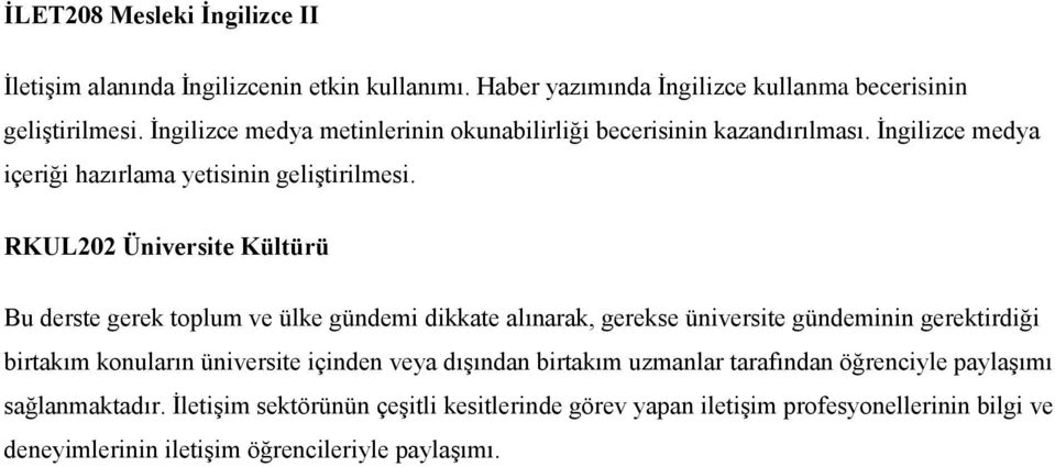 RKUL202 Üniversite Kültürü Bu derste gerek toplum ve ülke gündemi dikkate alınarak, gerekse üniversite gündeminin gerektirdiği birtakım konuların üniversite