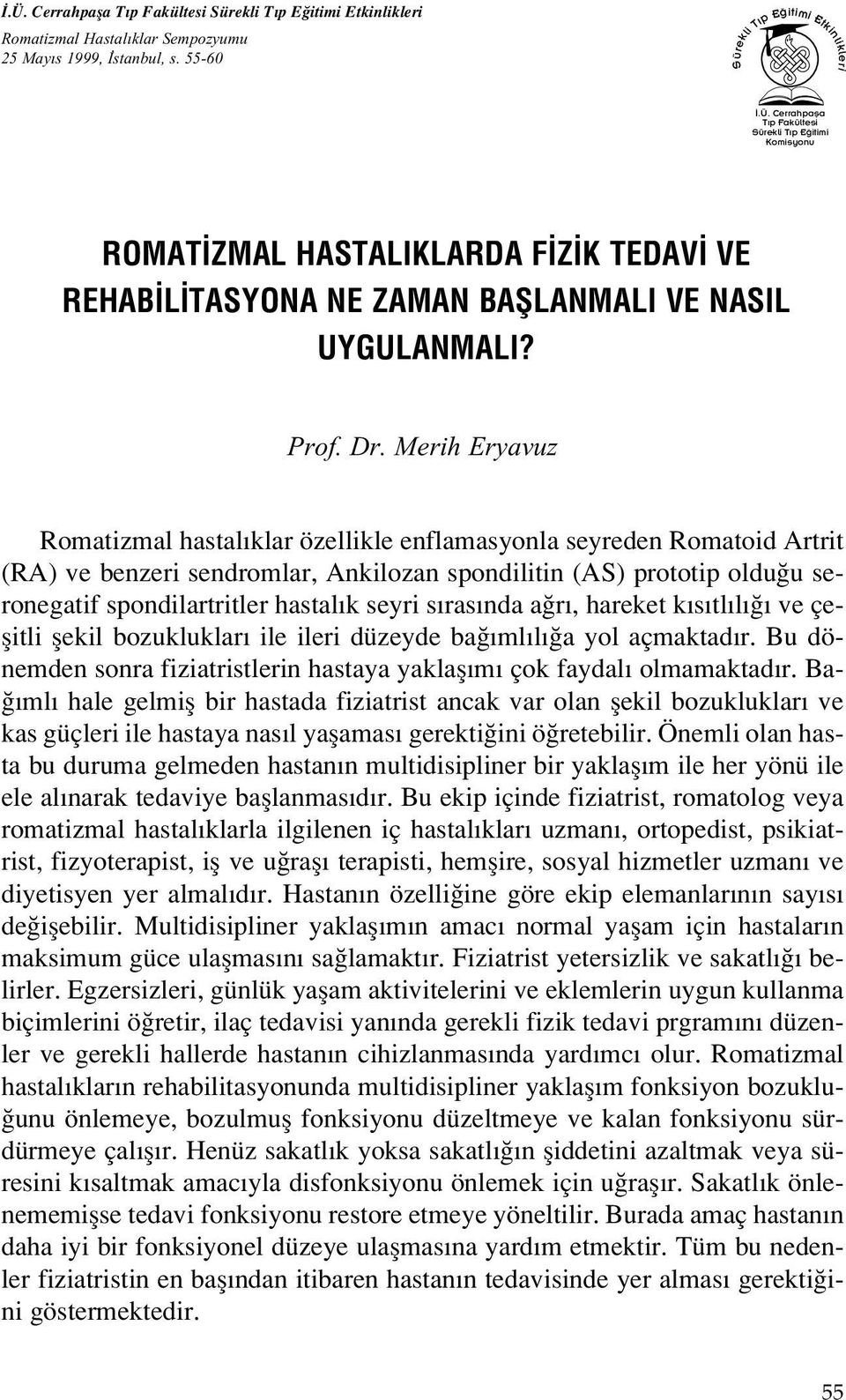 Merih Eryavuz Romatizmal hastal klar özellikle enflamasyonla seyreden Romatoid Artrit (RA) ve benzeri sendromlar, Ankilozan spondilitin (AS) prototip oldu u seronegatif spondilartritler hastal k