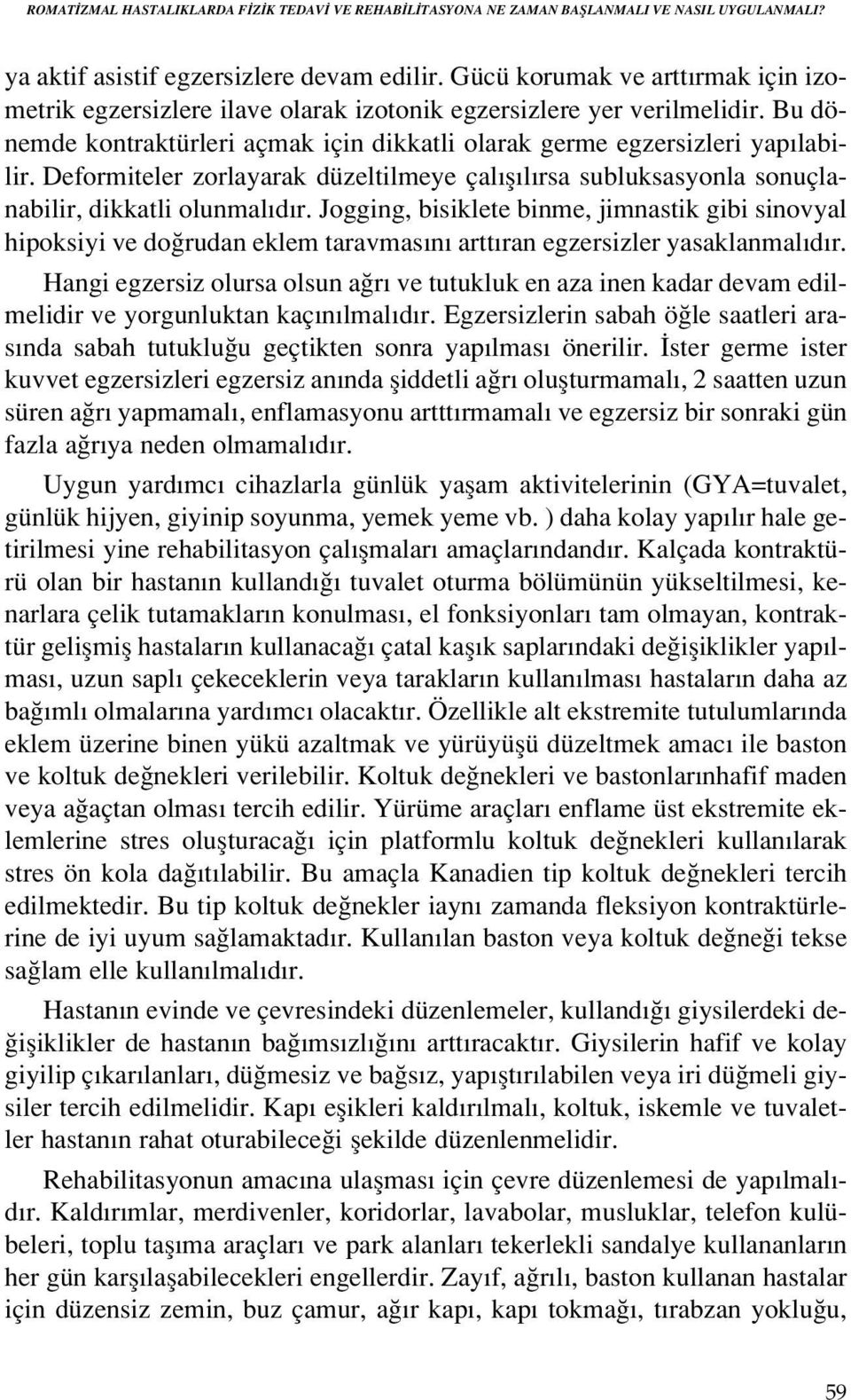 Deformiteler zorlayarak düzeltilmeye çal fl l rsa subluksasyonla sonuçlanabilir, dikkatli olunmal d r.