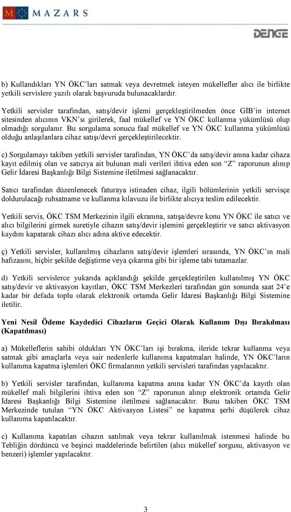 Bu sorgulama sonucu faal mükellef ve YN ÖKC kullanma yükümlüsü olduğu anlaşılanlara cihaz satışı/devri gerçekleştirilecektir.