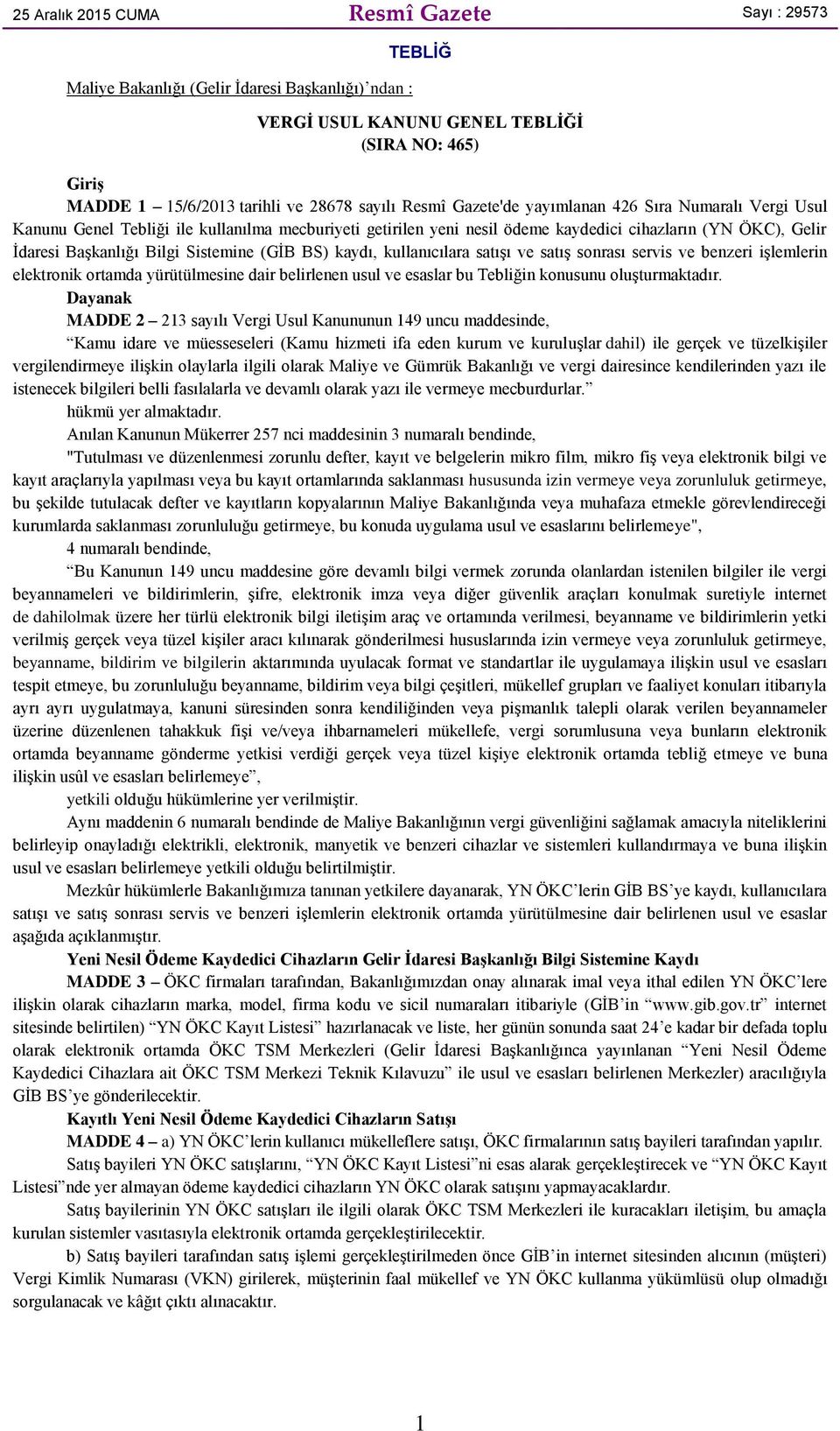 Sistemine (GİB BS) kaydı, kullanıcılara satışı ve satış sonrası servis ve benzeri işlemlerin elektronik ortamda yürütülmesine dair belirlenen usul ve esaslar bu Tebliğin konusunu oluşturmaktadır.