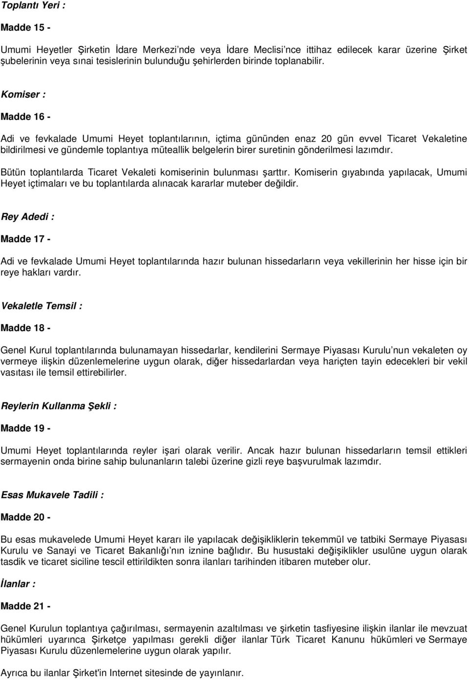 Komiser : Madde 16 - Adi ve fevkalade Umumi Heyet toplantılarının, içtima gününden enaz 20 gün evvel Ticaret Vekaletine bildirilmesi ve gündemle toplantıya müteallik belgelerin birer suretinin