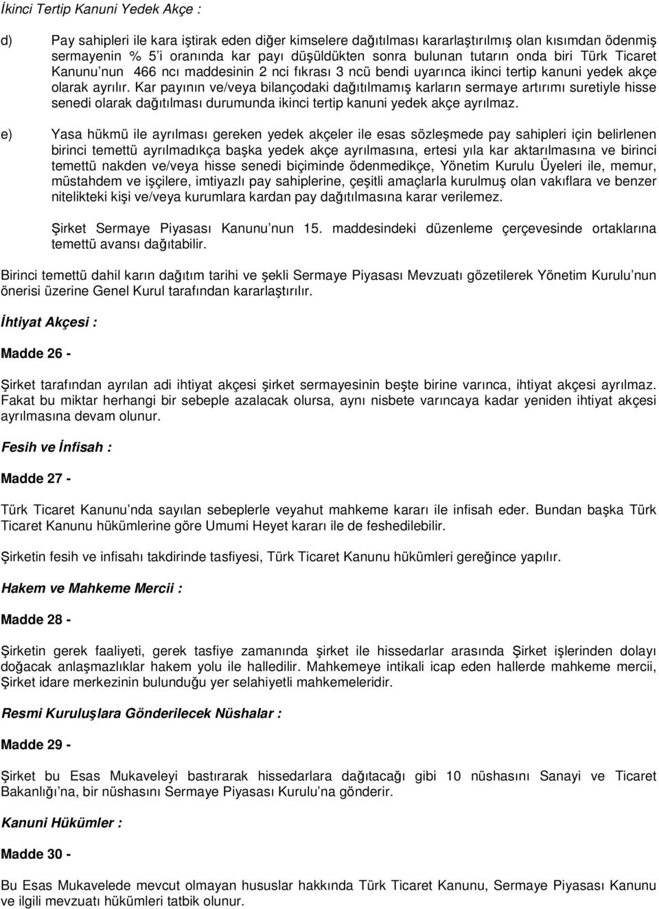 Kar payının ve/veya bilançodaki dağıtılmamış karların sermaye artırımı suretiyle hisse senedi olarak dağıtılması durumunda ikinci tertip kanuni yedek akçe ayrılmaz.