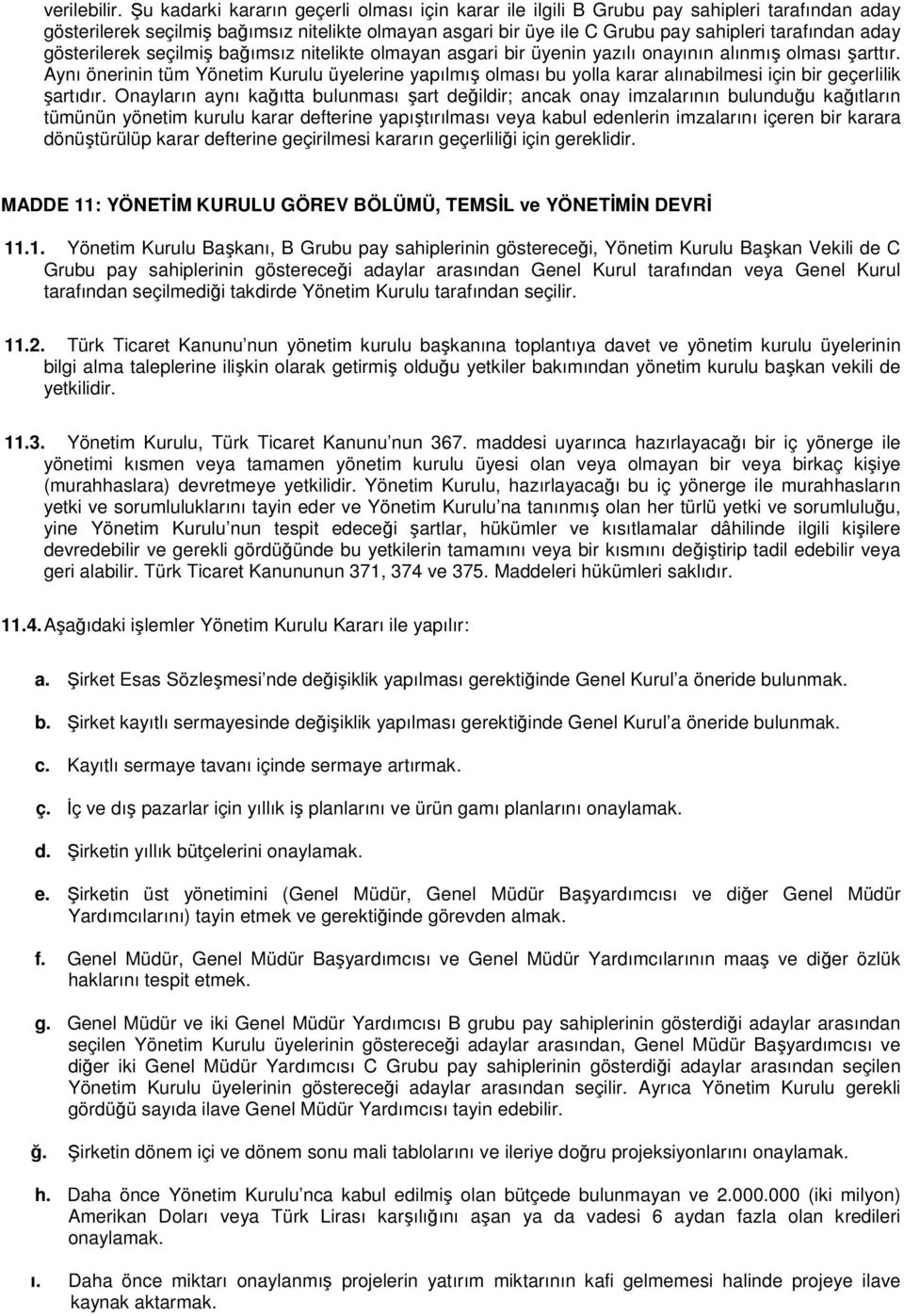 gösterilerek seçilmiş bağımsız nitelikte olmayan asgari bir üyenin yazılı onayının alınmış olması şarttır.