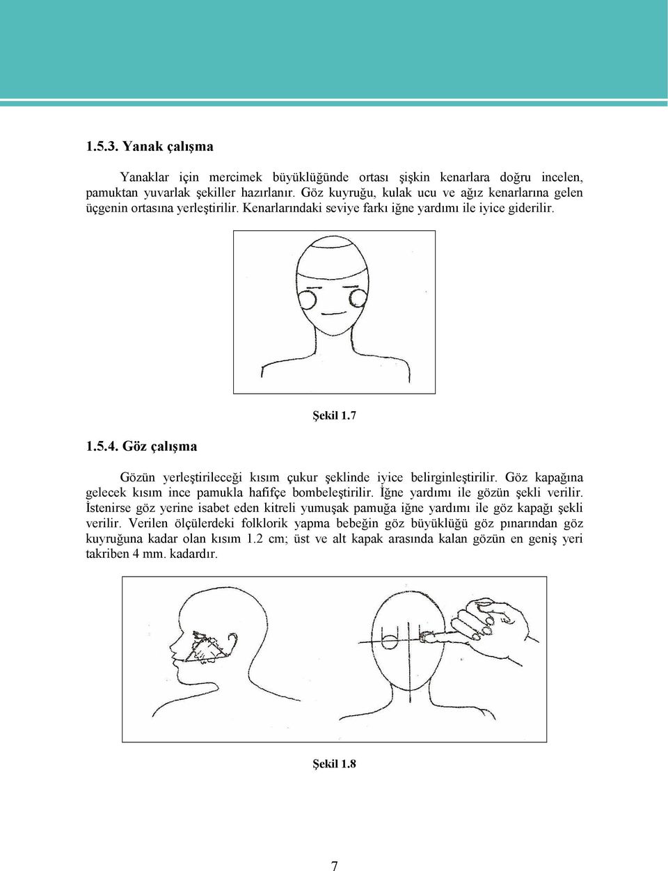 7 Gözün yerleştirileceği kısım çukur şeklinde iyice belirginleştirilir. Göz kapağına gelecek kısım ince pamukla hafifçe bombeleştirilir. İğne yardımı ile gözün şekli verilir.