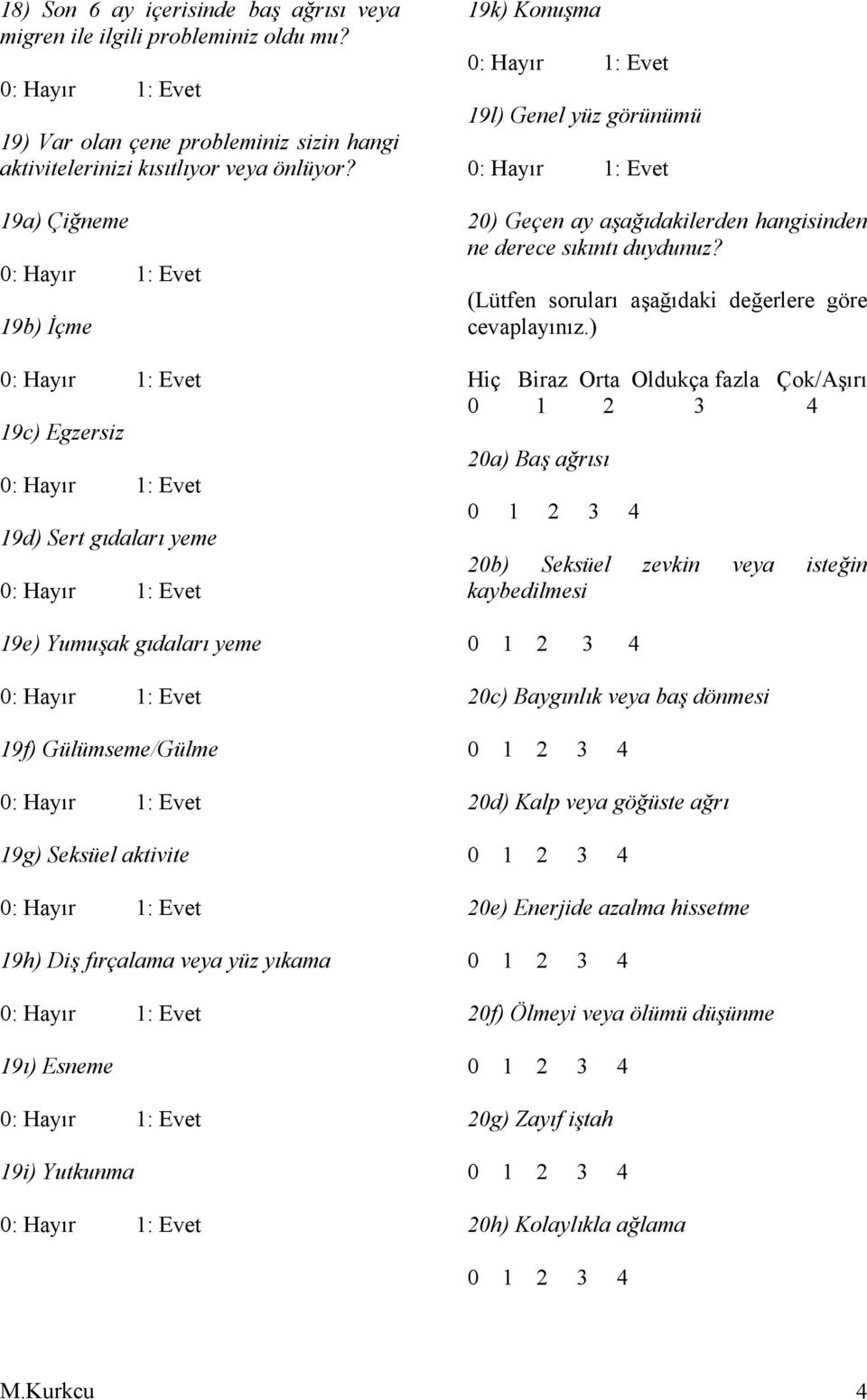 Konuşma 19l) Genel yüz görünümü 20) Geçen ay aşağıdakilerden hangisinden ne derece sıkıntı duydunuz? (Lütfen soruları aşağıdaki değerlere göre cevaplayınız.