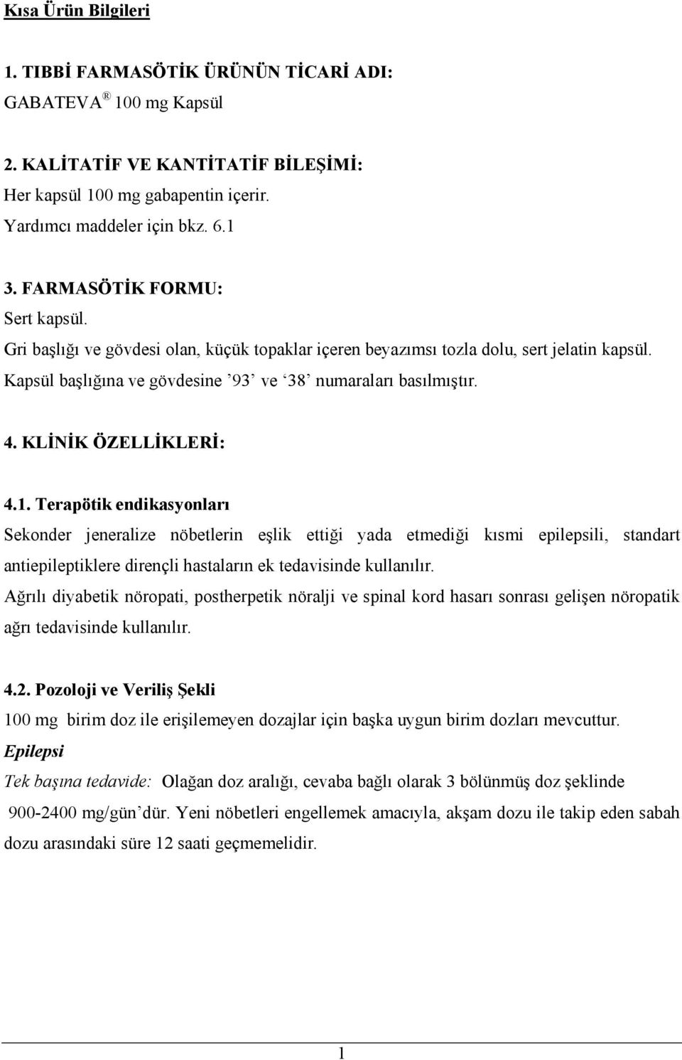 KLĐNĐK ÖZELLĐKLERĐ: 4.1. Terapötik endikasyonları Sekonder jeneralize nöbetlerin eşlik ettiği yada etmediği kısmi epilepsili, standart antiepileptiklere dirençli hastaların ek tedavisinde kullanılır.