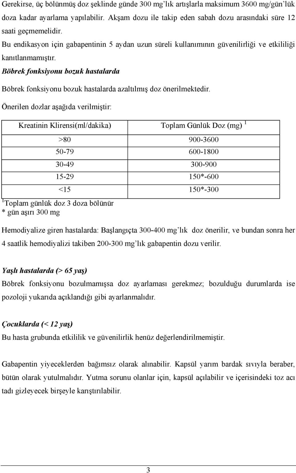 Böbrek fonksiyonu bozuk hastalarda Böbrek fonksiyonu bozuk hastalarda azaltılmış doz önerilmektedir.