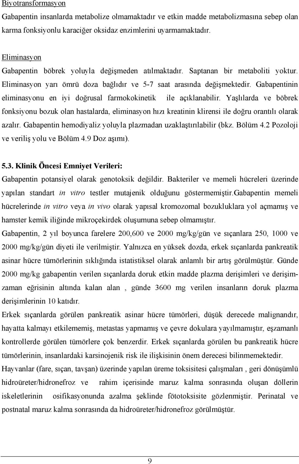 Gabapentinin eliminasyonu en iyi doğrusal farmokokinetik ile açıklanabilir. Yaşlılarda ve böbrek fonksiyonu bozuk olan hastalarda, eliminasyon hızı kreatinin klirensi ile doğru orantılı olarak azalır.