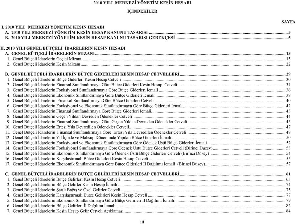 Genel Bütçeli İdarelerin Geçici Mizanı... 15 2. Genel Bütçeli İdarelerin Kesin Mizanı... 22 B. GENEL BÜTÇELİ İDARELERİN BÜTÇE GİDERLERİ KESİN HESAP CETVELLERİ... 29 1.