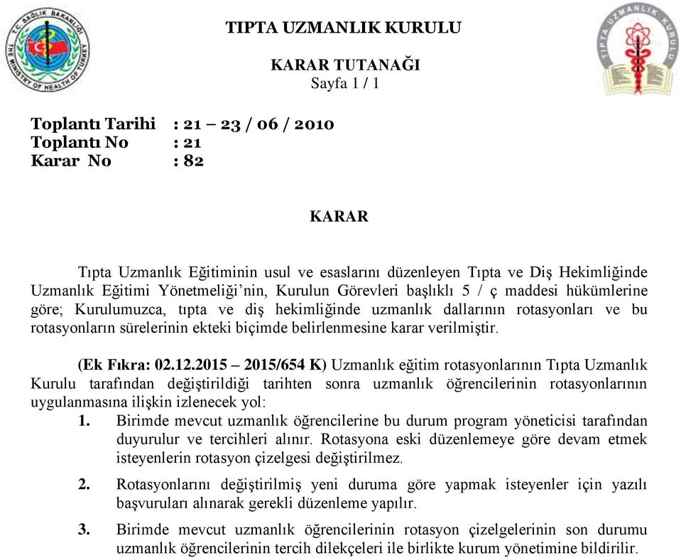 (Ek Fıkra: 0..05 05/5 K) eğitim rotasyonlarının Tıpta Kurulu tarafından değiştirildiği tarihten sonra uzmanlık öğrencilerinin rotasyonlarının uygulanmasına ilişkin izlenecek yol:.