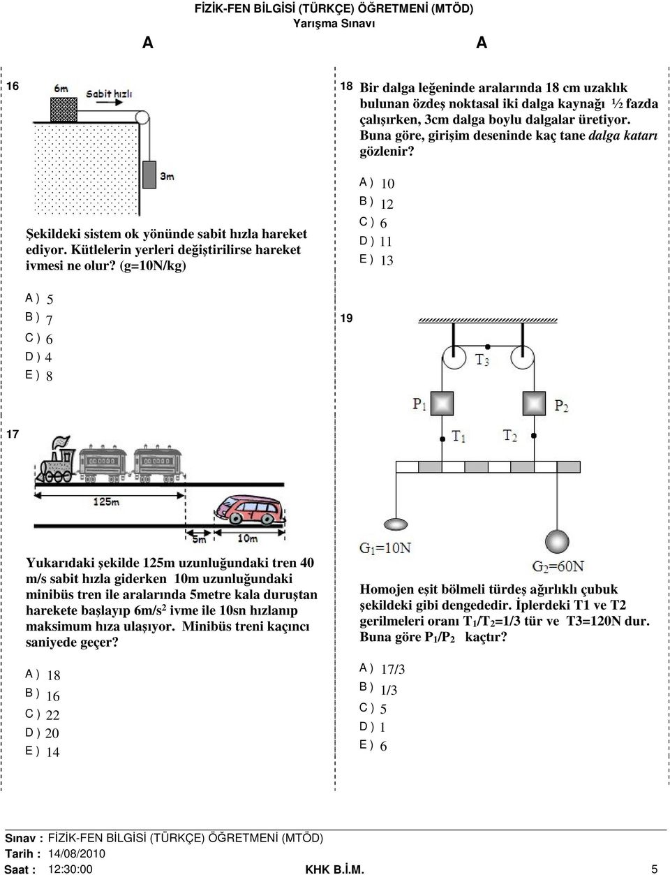 (g=10n/kg) ) 10 B ) 12 C ) 6 D ) 11 E ) 13 ) 5 B ) 7 C ) 6 D ) 4 E ) 8 19 17 Yukarıdaki şekilde 125m uzunluğundaki tren 40 m/s sabit hızla giderken 10m uzunluğundaki minibüs tren ile aralarında