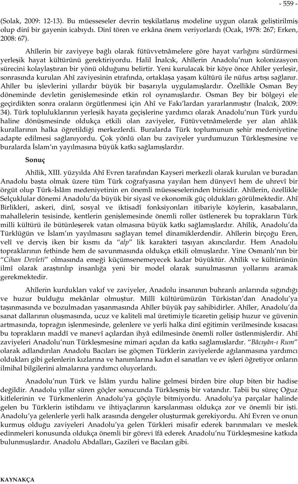 Halil İnalcık, Ahîlerin Anadolu nun kolonizasyon sürecini kolaylaştıran bir yönü olduğunu belirtir.