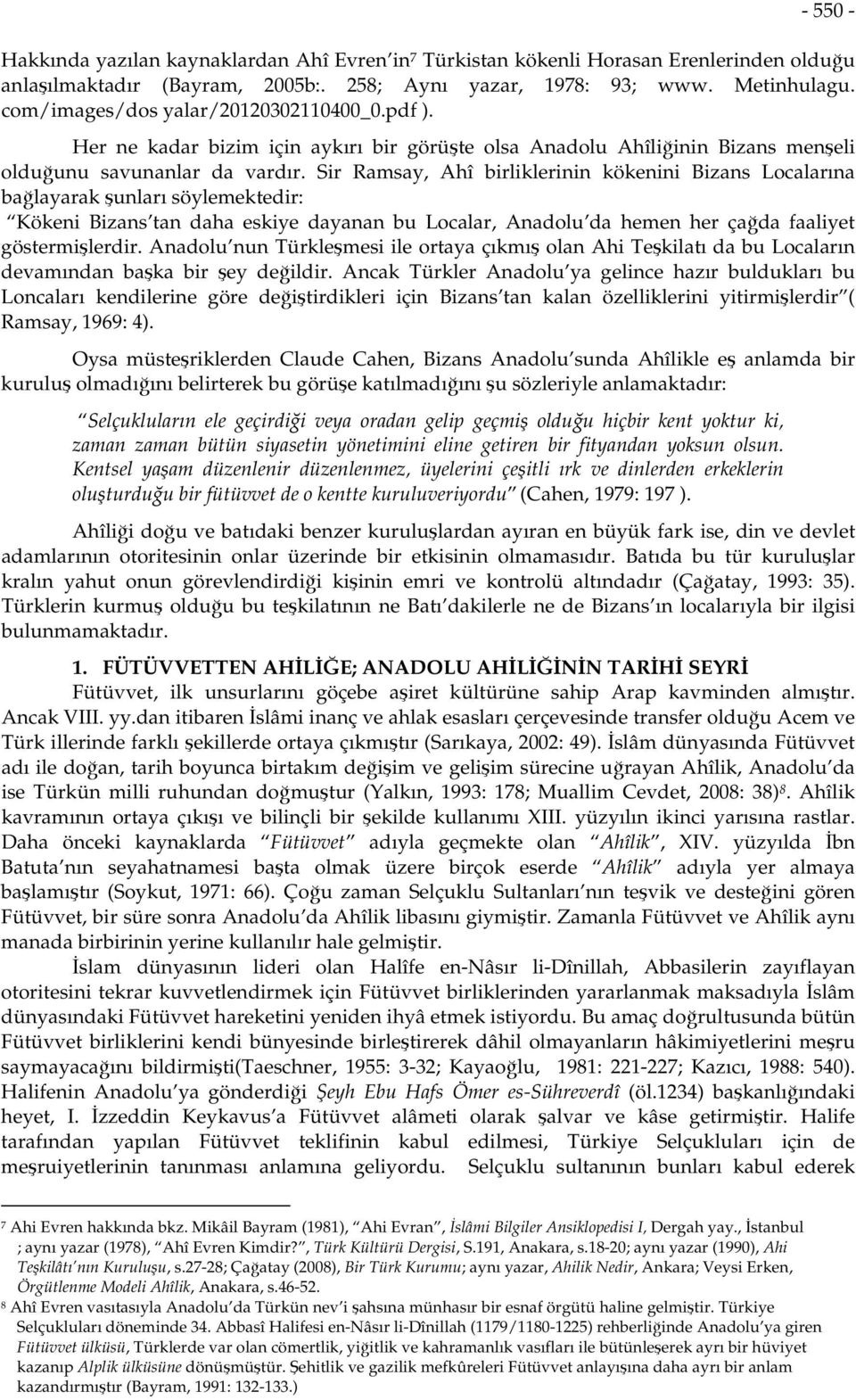 Sir Ramsay, Ahî birliklerinin kökenini Bizans Localarına bağlayarak şunları söylemektedir: Kökeni Bizans tan daha eskiye dayanan bu Localar, Anadolu da hemen her çağda faaliyet göstermişlerdir.