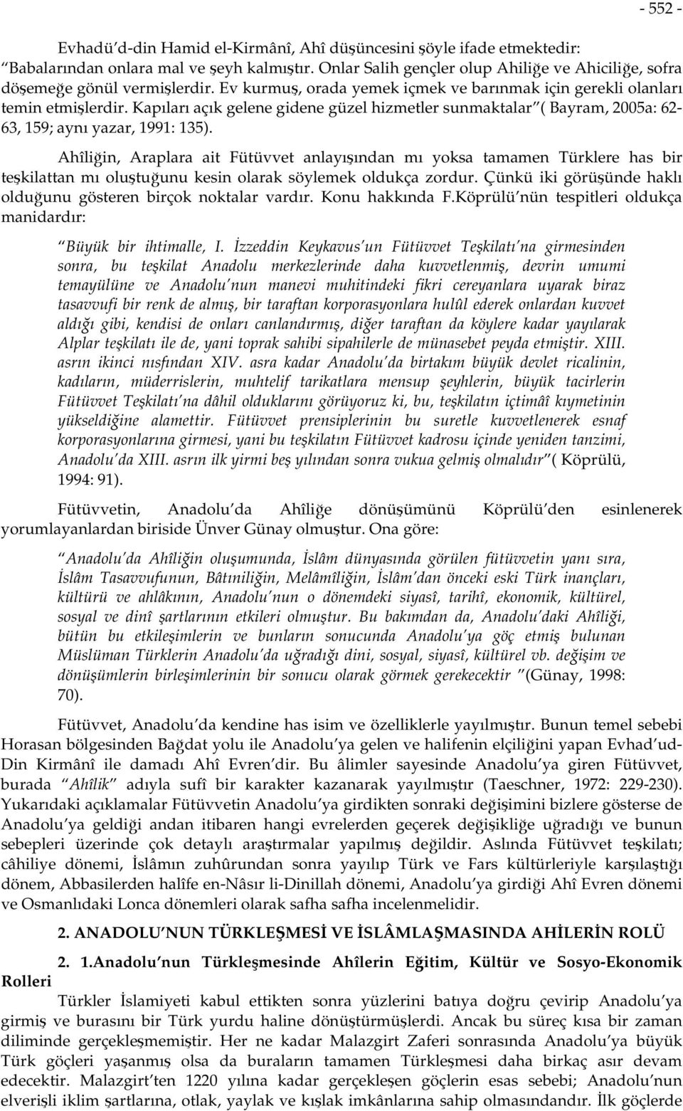 Kapıları açık gelene gidene güzel hizmetler sunmaktalar ( Bayram, 2005a: 62-63, 159; aynı yazar, 1991: 135).