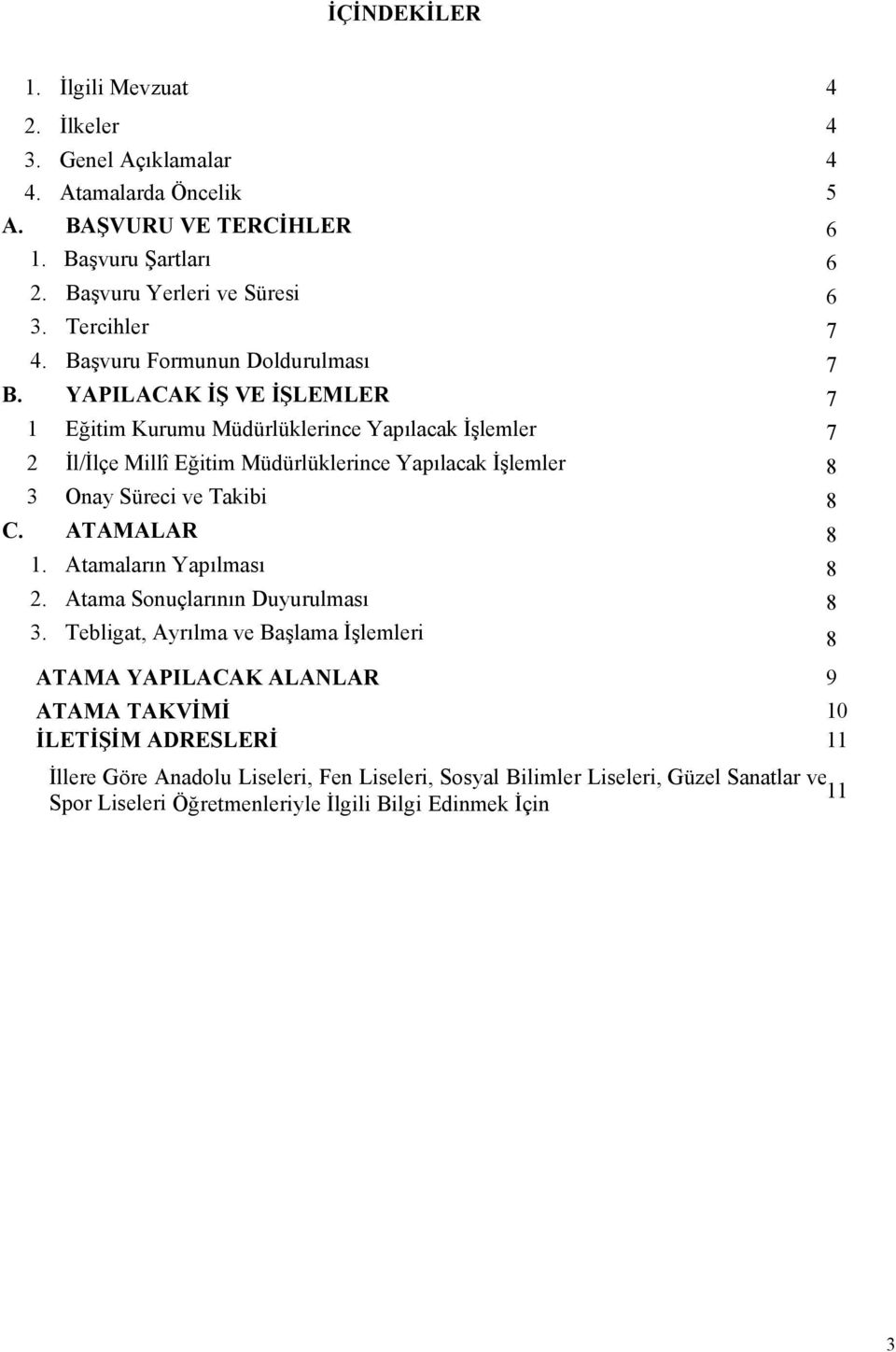 YAPILACAK İŞ VE İŞLEMLER 7 1 Eğitim Kurumu Müdürlüklerince Yapılacak İşlemler 7 2 İl/İlçe Millî Eğitim Müdürlüklerince Yapılacak İşlemler 8 3 Onay Süreci ve Takibi 8 C.