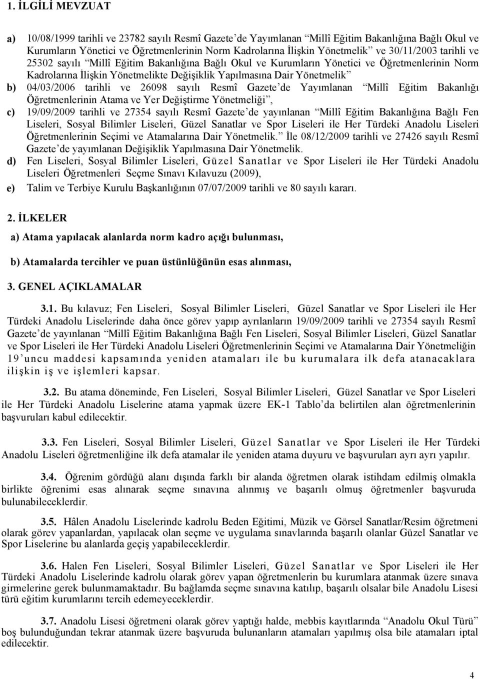 04/03/2006 tarihli ve 26098 sayılı Resmî Gazete de Yayımlanan Millî Eğitim Bakanlığı Öğretmenlerinin Atama ve Yer Değiştirme Yönetmeliği, c) 19/09/2009 tarihli ve 27354 sayılı Resmî Gazete de