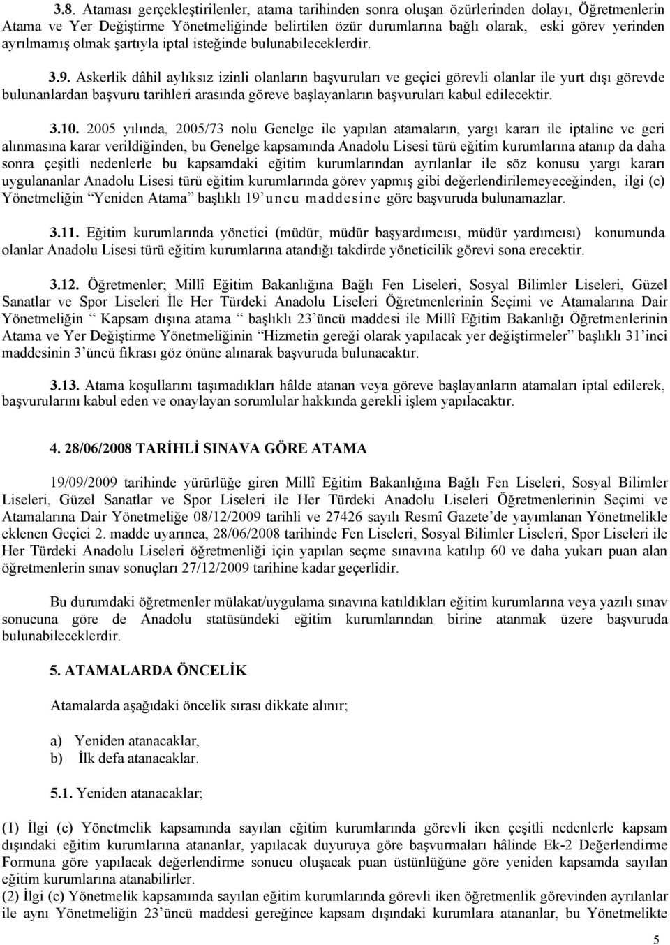 Askerlik dâhil aylıksız izinli olanların başvuruları ve geçici görevli olanlar ile yurt dışı görevde bulunanlardan başvuru tarihleri arasında göreve başlayanların başvuruları kabul edilecektir. 3.10.