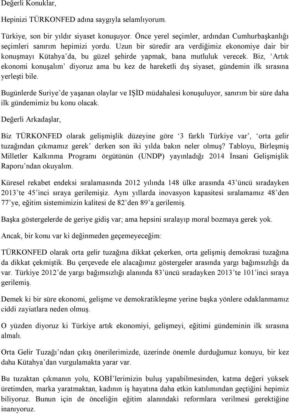 Biz, Artık ekonomi konuşalım diyoruz ama bu kez de hareketli dış siyaset, gündemin ilk sırasına yerleşti bile.