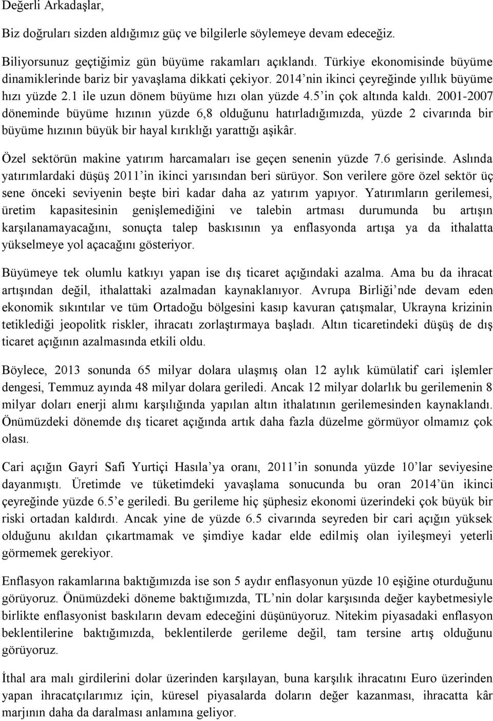 2001-2007 döneminde büyüme hızının yüzde 6,8 olduğunu hatırladığımızda, yüzde 2 civarında bir büyüme hızının büyük bir hayal kırıklığı yarattığı aşikâr.