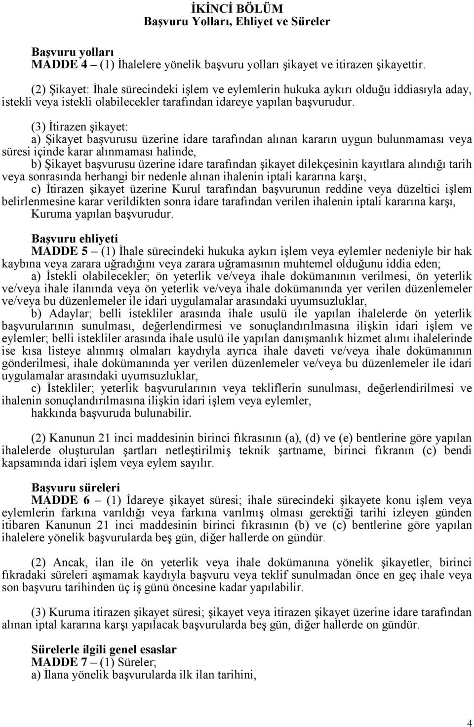 (3) İtirazen şikayet: a) Şikayet başvurusu üzerine idare tarafından alınan kararın uygun bulunmaması veya süresi içinde karar alınmaması halinde, b) Şikayet başvurusu üzerine idare tarafından şikayet