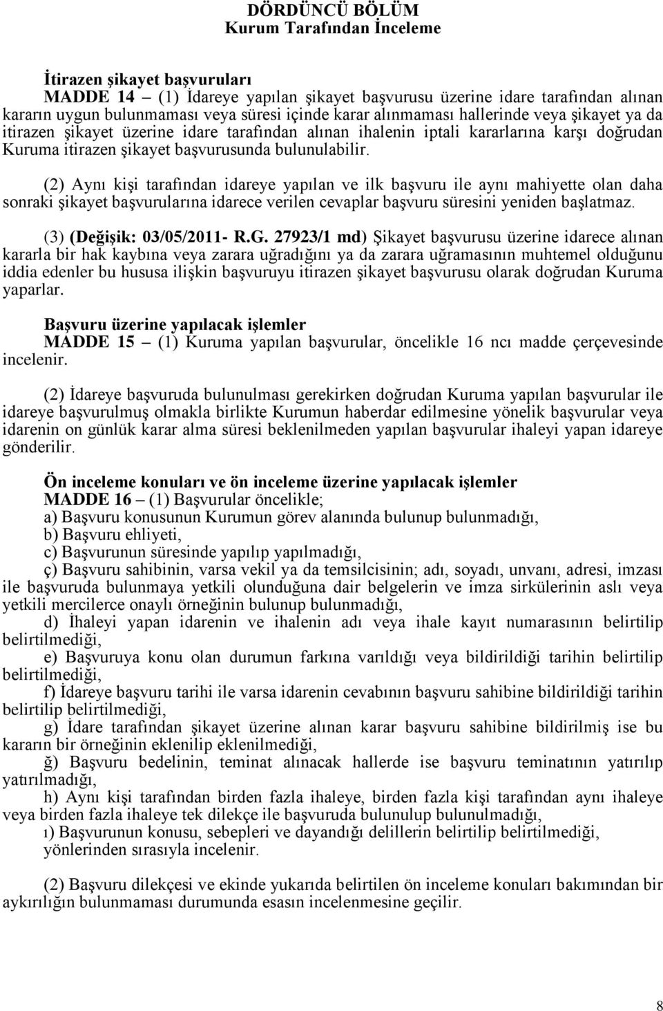 (2) Aynı kişi tarafından idareye yapılan ve ilk başvuru ile aynı mahiyette olan daha sonraki şikayet başvurularına idarece verilen cevaplar başvuru süresini yeniden başlatmaz.