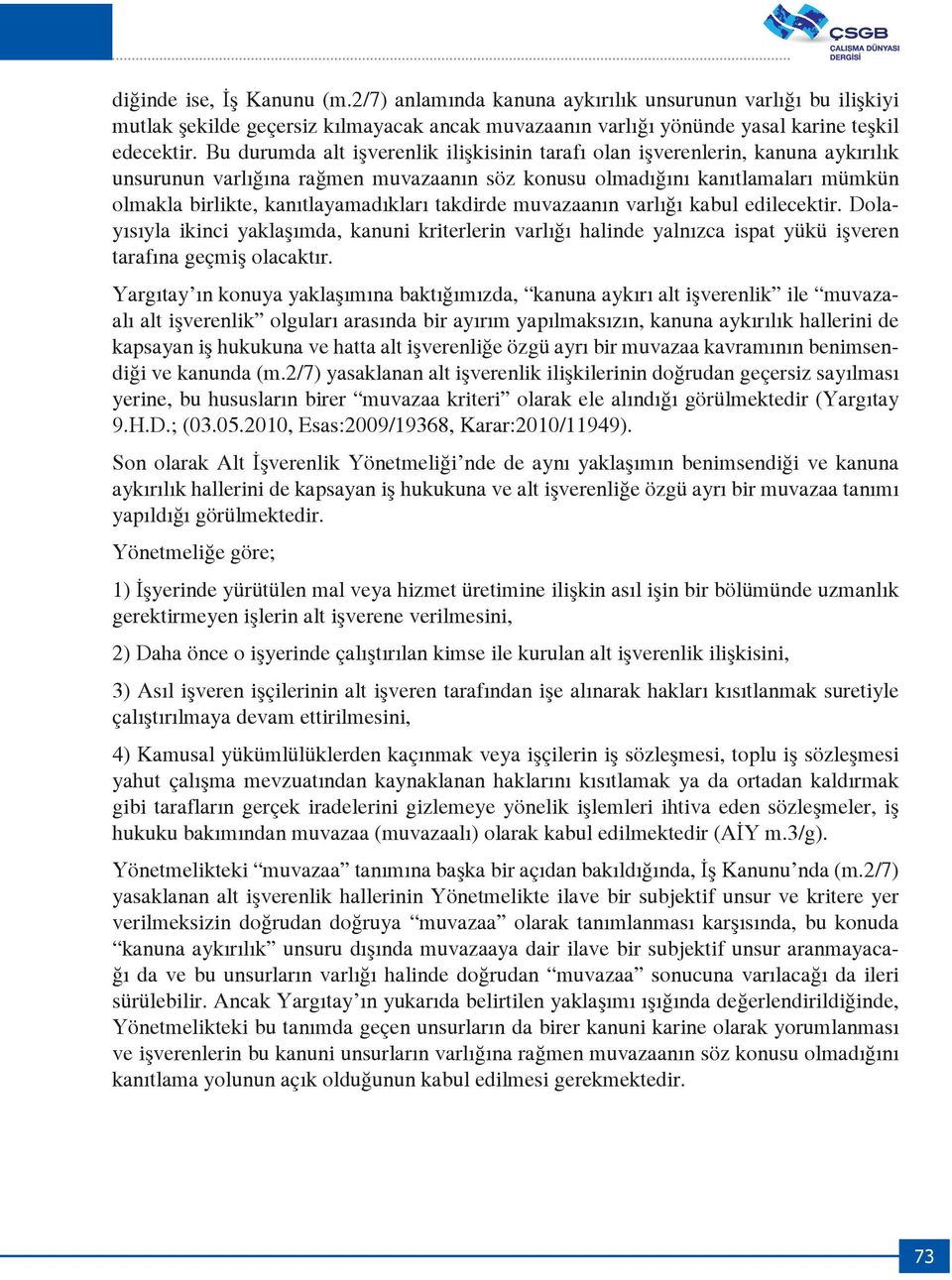 takdirde muvazaanın varlığı kabul edilecektir. Dolayısıyla ikinci yaklaşımda, kanuni kriterlerin varlığı halinde yalnızca ispat yükü işveren tarafına geçmiş olacaktır.