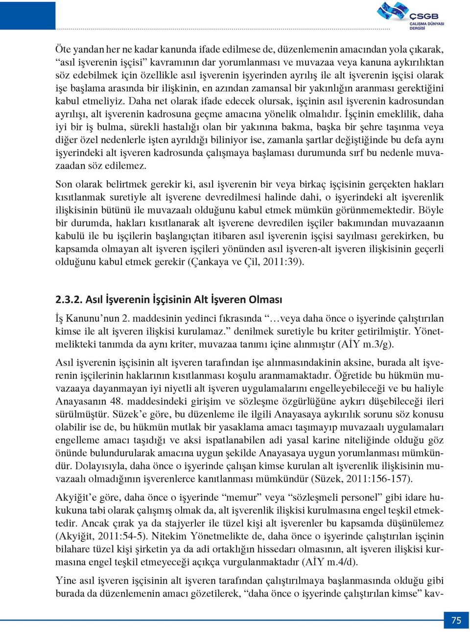 Daha net olarak ifade edecek olursak, işçinin asıl işverenin kadrosundan ayrılışı, alt işverenin kadrosuna geçme amacına yönelik olmalıdır.