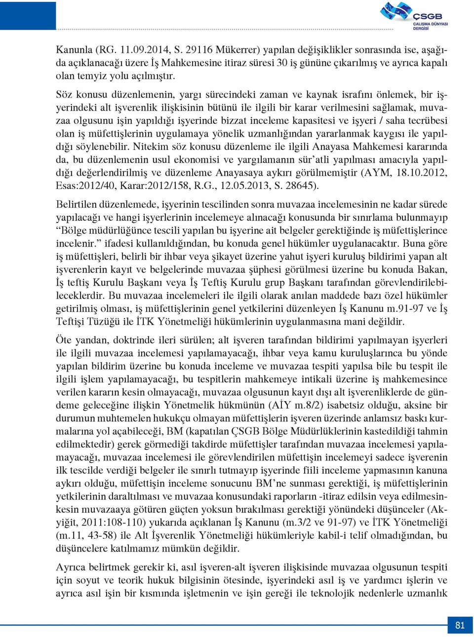 Söz konusu düzenlemenin, yargı sürecindeki zaman ve kaynak israfını önlemek, bir işyerindeki alt işverenlik ilişkisinin bütünü ile ilgili bir karar verilmesini sağlamak, muvazaa olgusunu işin