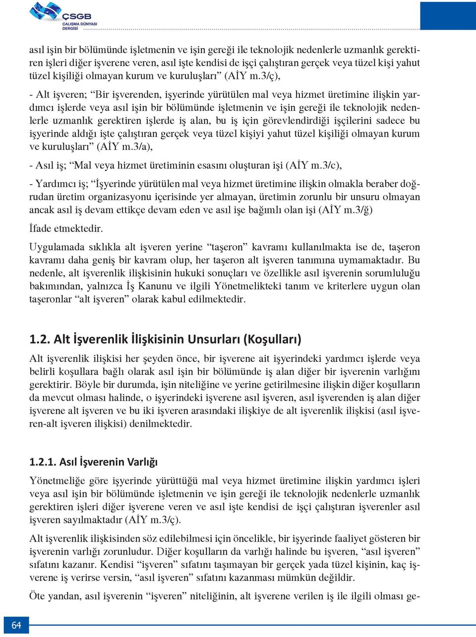 3/ç), - Alt işveren; Bir işverenden, işyerinde yürütülen mal veya hizmet üretimine ilişkin yardımcı işlerde veya asıl işin bir bölümünde işletmenin ve işin gereği ile teknolojik nedenlerle uzmanlık