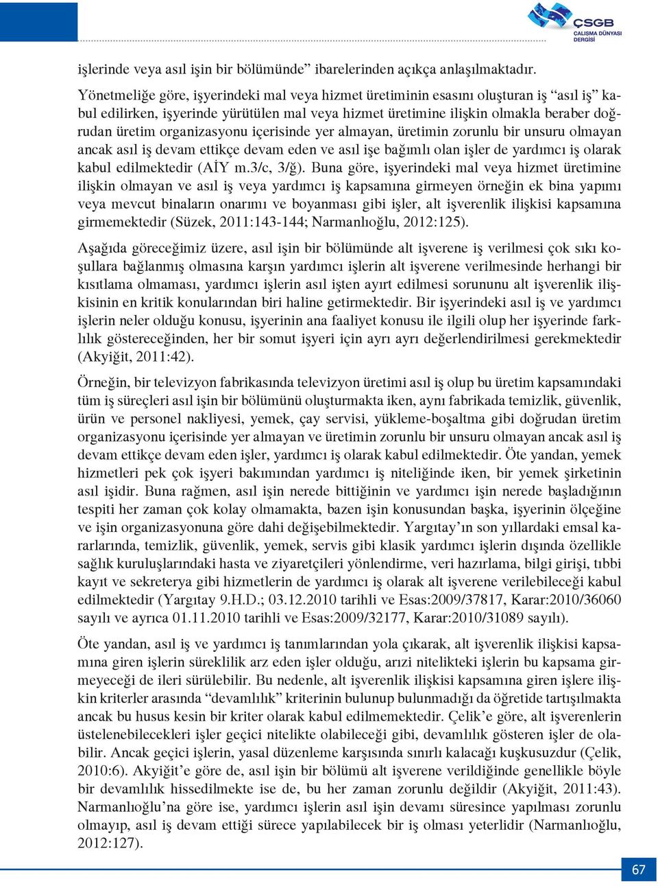 organizasyonu içerisinde yer almayan, üretimin zorunlu bir unsuru olmayan ancak asıl iş devam ettikçe devam eden ve asıl işe bağımlı olan işler de yardımcı iş olarak kabul edilmektedir (AİY m.