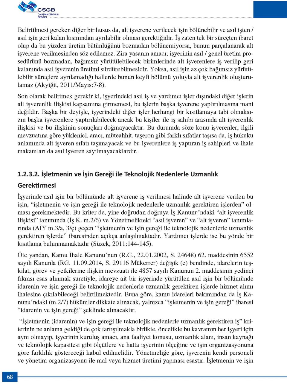 Zira yasanın amacı; işyerinin asıl / genel üretim prosedürünü bozmadan, bağımsız yürütülebilecek birimlerinde alt işverenlere iş verilip geri kalanında asıl işverenin üretimi sürdürebilmesidir.