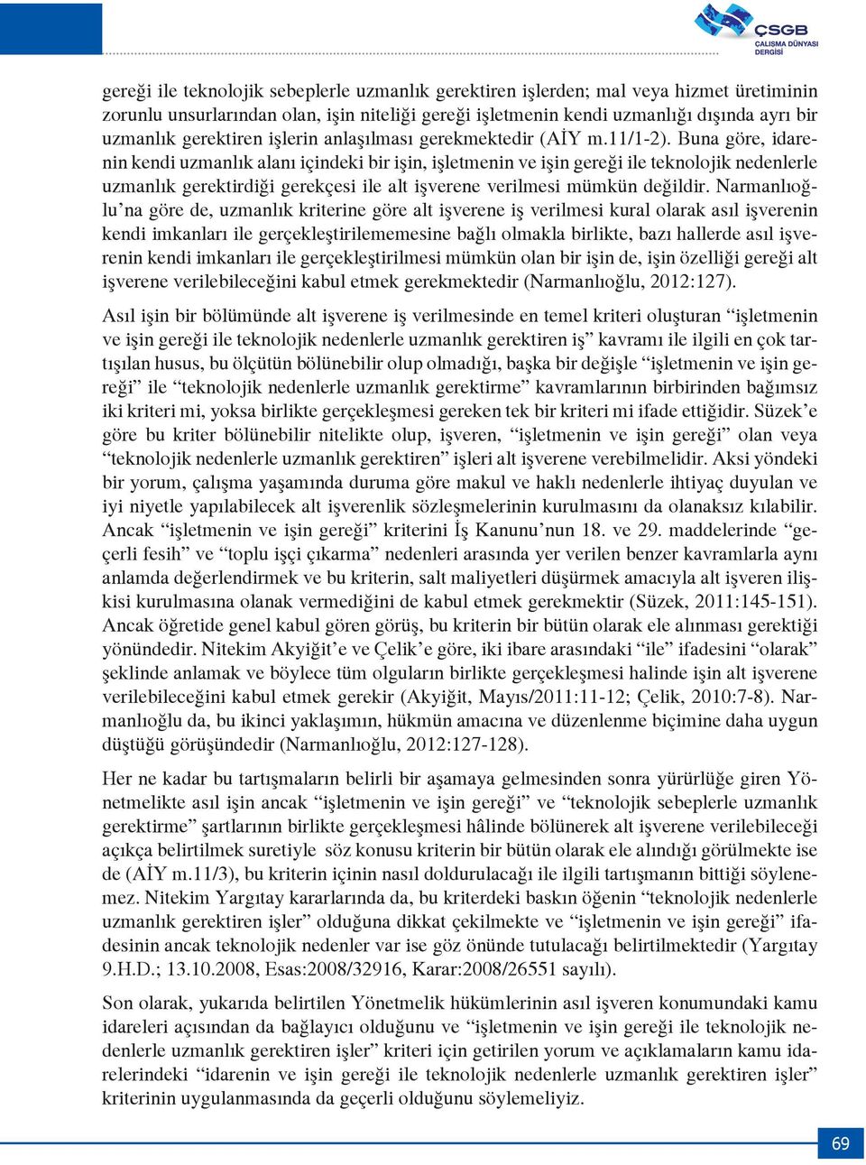 Buna göre, idarenin kendi uzmanlık alanı içindeki bir işin, işletmenin ve işin gereği ile teknolojik nedenlerle uzmanlık gerektirdiği gerekçesi ile alt işverene verilmesi mümkün değildir.