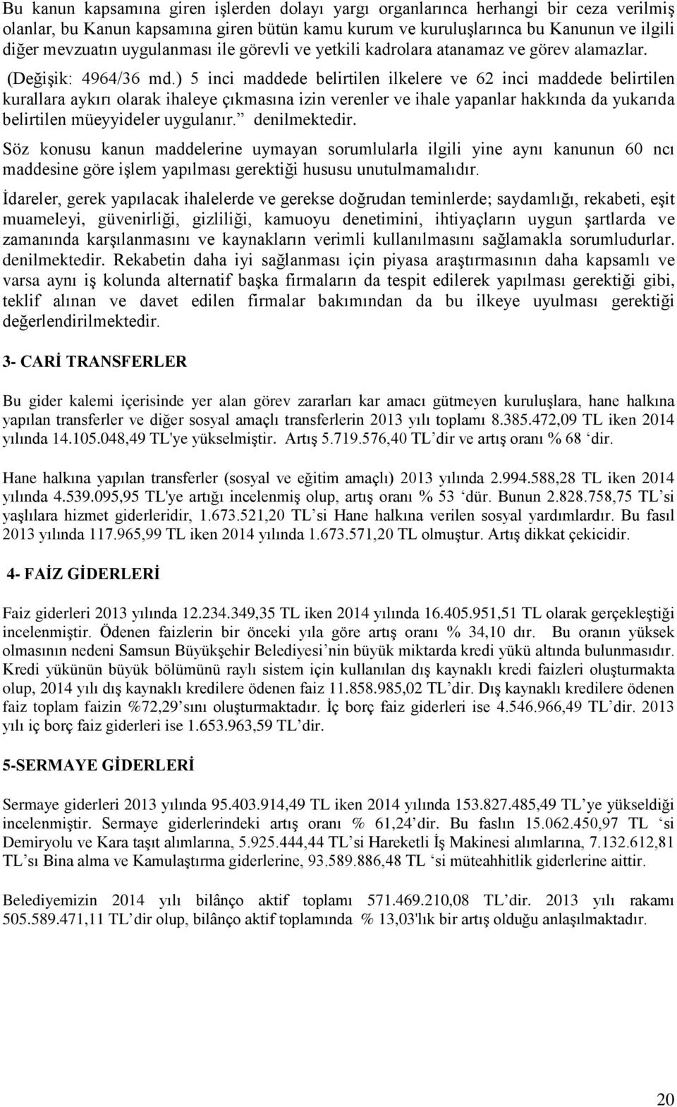 ) 5 inci maddede belirtilen ilkelere ve 62 inci maddede belirtilen kurallara aykırı olarak ihaleye çıkmasına izin verenler ve ihale yapanlar hakkında da yukarıda belirtilen müeyyideler uygulanır.