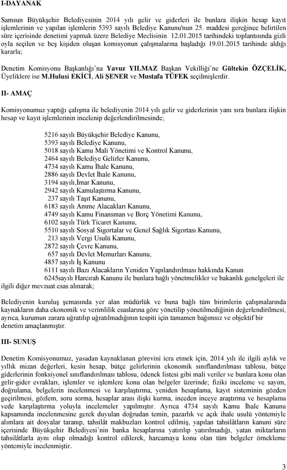 2015 tarihindeki toplantısında gizli oyla seçilen ve beş kişiden oluşan komisyonun çalışmalarına başladığı 19.01.2015 tarihinde aldığı kararla; Denetim Komisyonu Başkanlığı na Yavuz YILMAZ Başkan Vekilliği ne Gültekin ÖZÇELİK, Üyeliklere ise M.