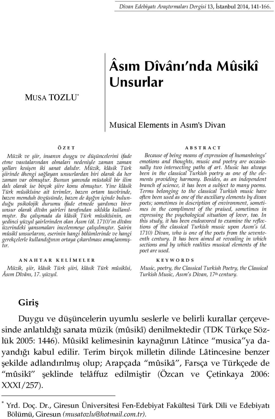 iki sanat dalıdır. Müzik, klâsik Türk şiirinde âhengi sağlayan unsurlardan biri olarak da her zaman var olmuştur. Bunun yanında müstakil bir ilim dalı olarak ise birçok şiire konu olmuştur.