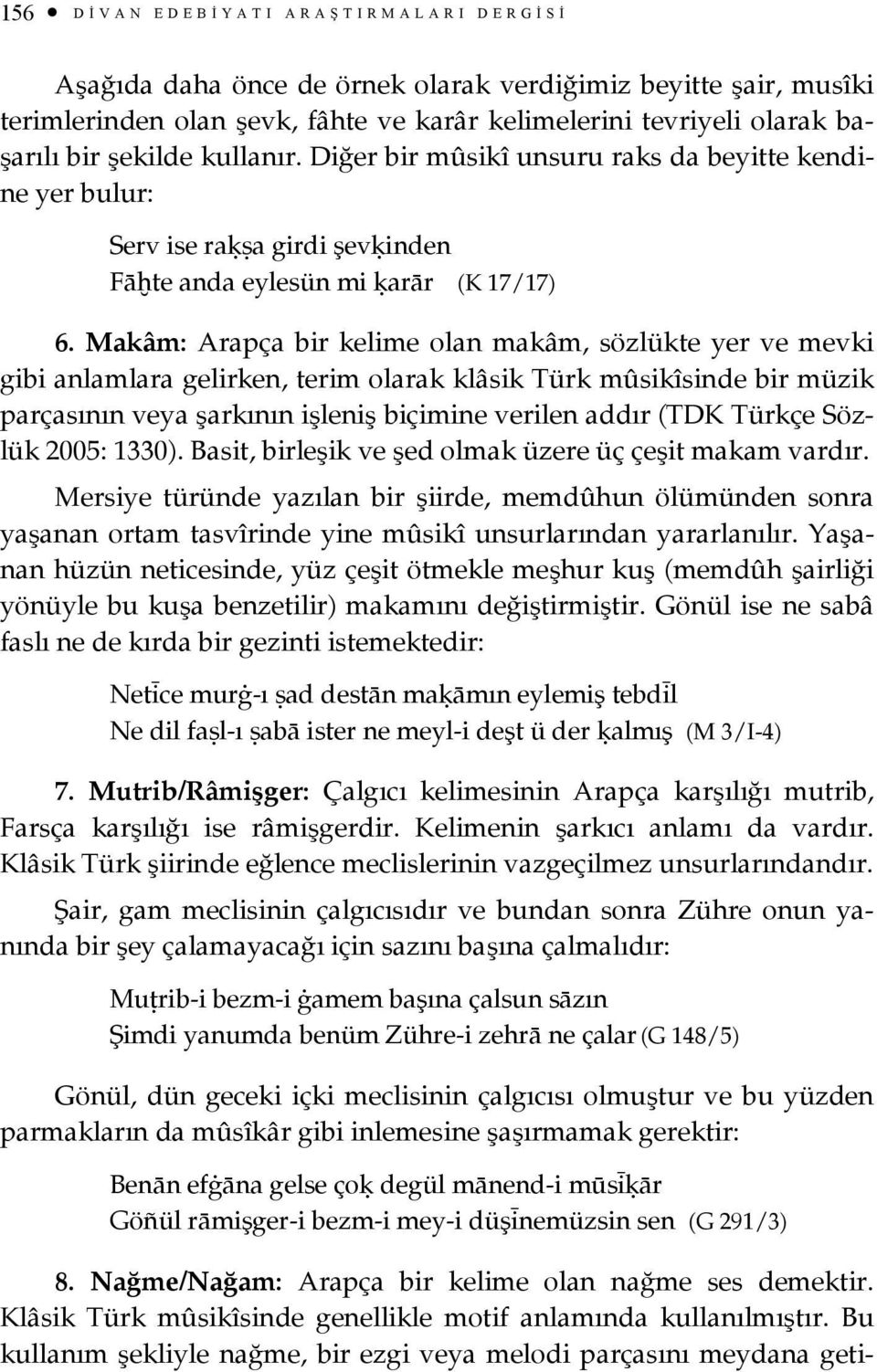 Makâm: Arapça bir kelime olan makâm, sözlükte yer ve mevki gibi anlamlara gelirken, terim olarak klâsik Türk mûsikîsinde bir müzik parçasının veya şarkının işleniş biçimine verilen addır (TDK Türkçe