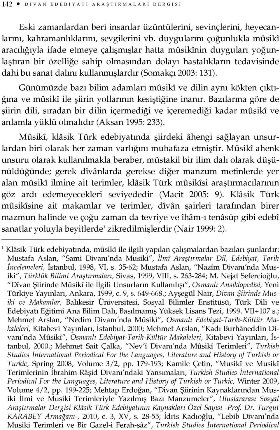 kullanmışlardır (Somakçı 2003: 131). Günümüzde bazı bilim adamları mûsikî ve dilin aynı kökten çıktığına ve mûsikî ile şiirin yollarının kesiştiğine inanır.