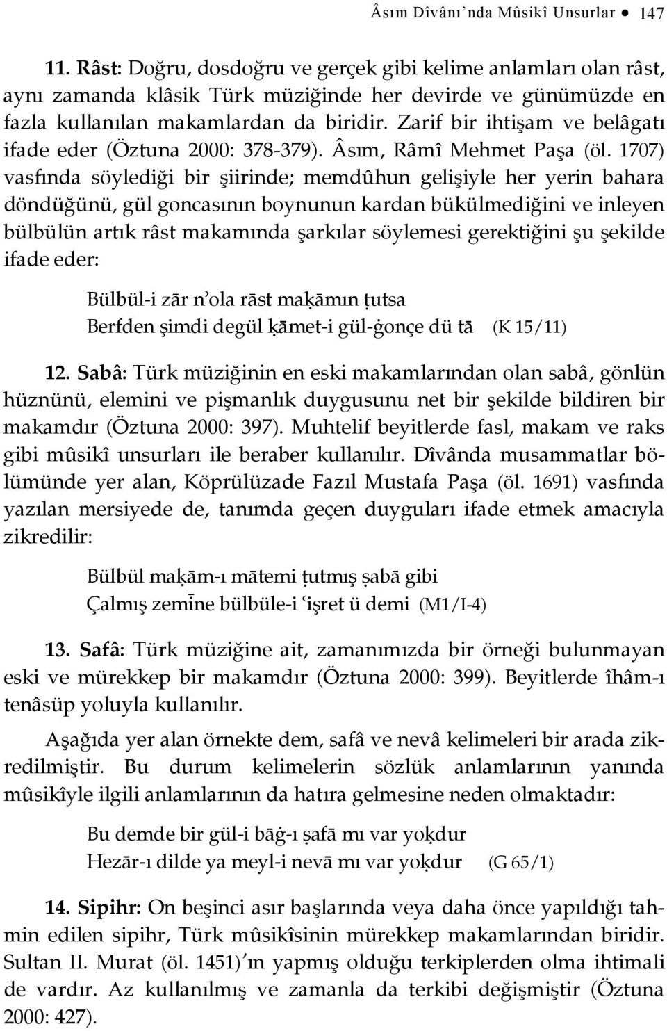 Zarif bir ihtişam ve belâgatı ifade eder (Öztuna 2000: 378-379). Âsım, Râmî Mehmet Paşa (öl.