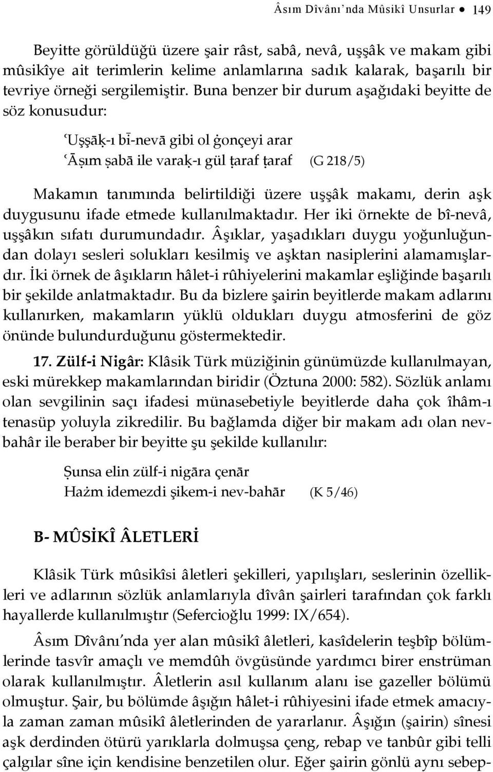 Buna benzer bir durum aşağıdaki beyitte de söz konusudur: Uşşāķ-ı bì-nevā gibi ol ġonçeyi arar Āŝım ŝabā ile varaķ-ı gül šaraf šaraf (G 218/5) Makamın tanımında belirtildiği üzere uşşâk makamı, derin