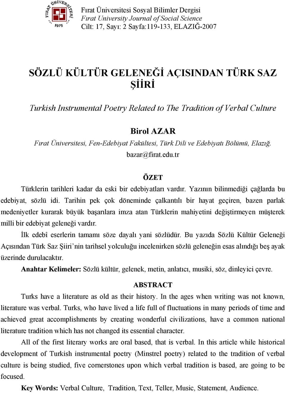 tr ÖZET Türklerin tarihleri kadar da eski bir edebiyatları vardır. Yazının bilinmediği çağlarda bu edebiyat, sözlü idi.