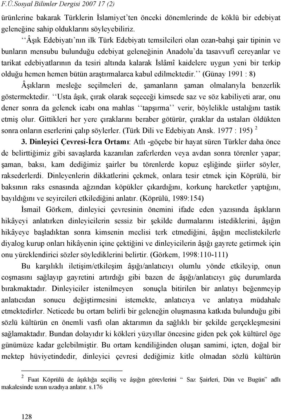 altında kalarak İslâmî kaidelere uygun yeni bir terkip olduğu hemen hemen bütün araştırmalarca kabul edilmektedir.