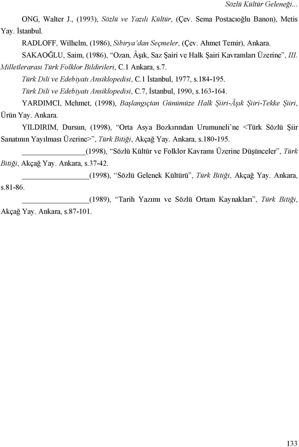 1 İstanbul, 1977, s.184-195. Türk Dili ve Edebiyatı Ansiklopedisi, C.7, İstanbul, 1990, s.163-164. YARDIMCI, Mehmet, (1998), Başlangıçtan Günümüze Halk Şiiri-Âşık Şiiri-Tekke Şiiri, Ürün Yay. Ankara.