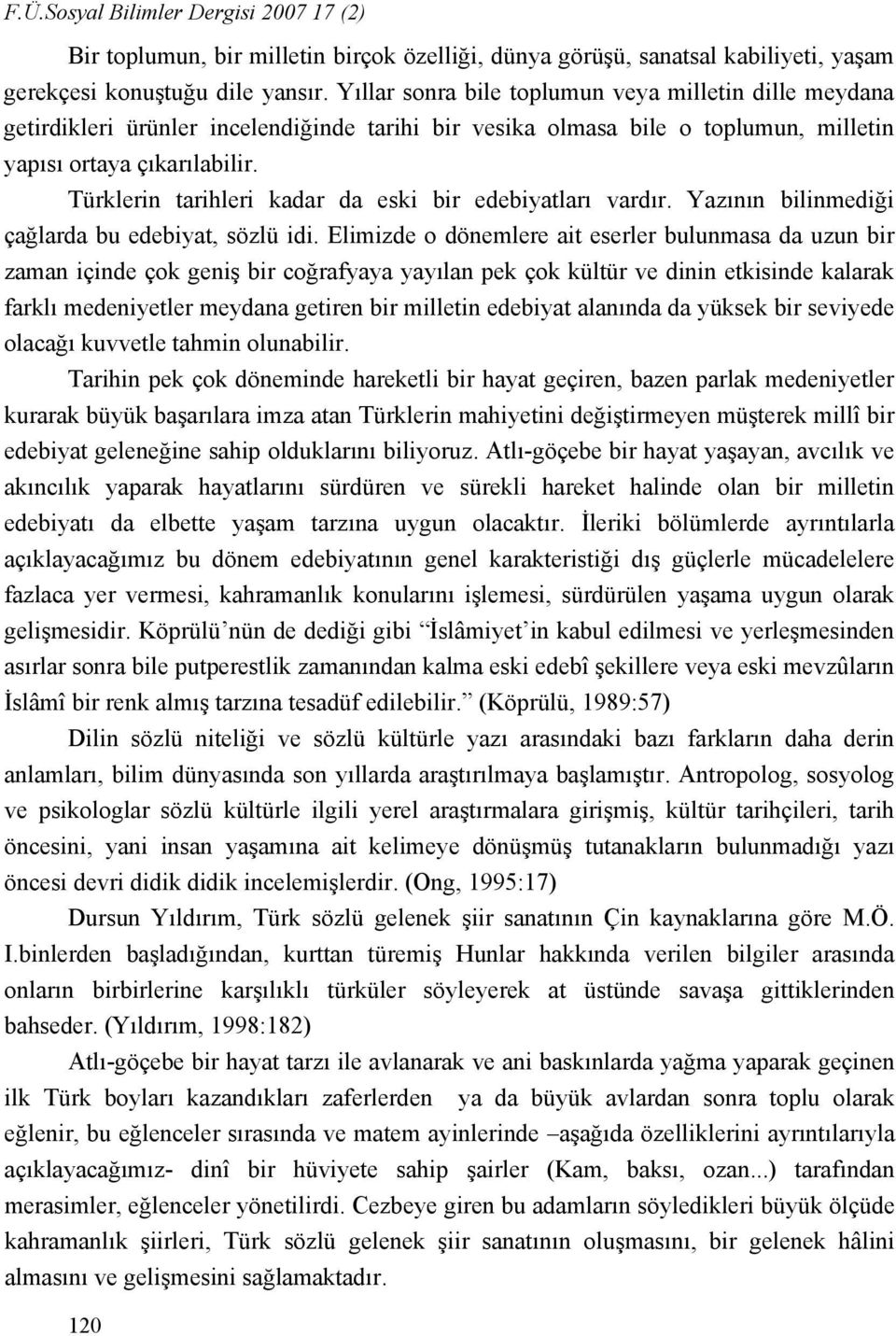 Türklerin tarihleri kadar da eski bir edebiyatları vardır. Yazının bilinmediği çağlarda bu edebiyat, sözlü idi.